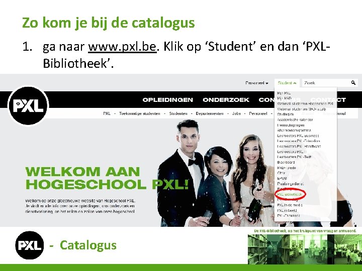 Zo kom je bij de catalogus 1. ga naar www. pxl. be. Klik op