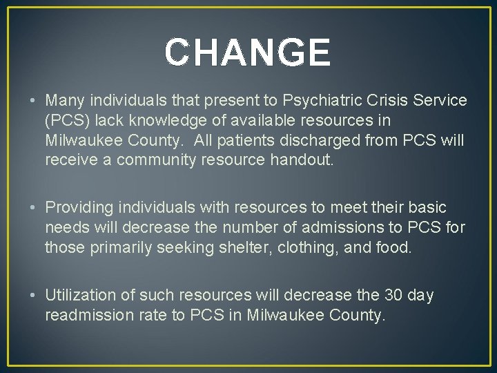 CHANGE • Many individuals that present to Psychiatric Crisis Service (PCS) lack knowledge of