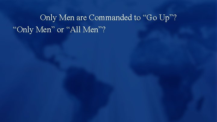 Only Men are Commanded to “Go Up”? “Only Men” or “All Men”? 