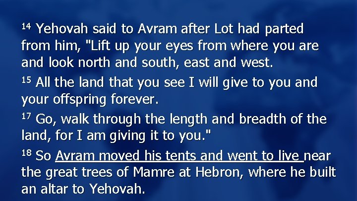 Yehovah said to Avram after Lot had parted from him, "Lift up your eyes