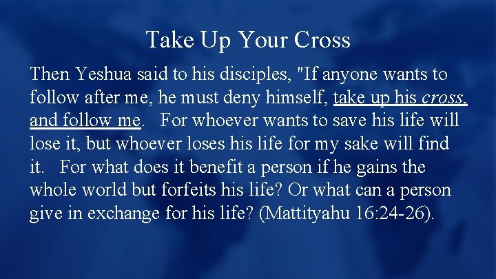 Take Up Your Cross Then Yeshua said to his disciples, "If anyone wants to