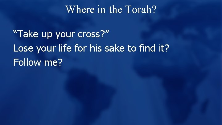 Where in the Torah? “Take up your cross? ” Lose your life for his