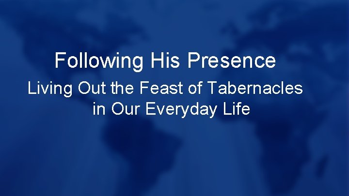 Following His Presence Living Out the Feast of Tabernacles in Our Everyday Life 