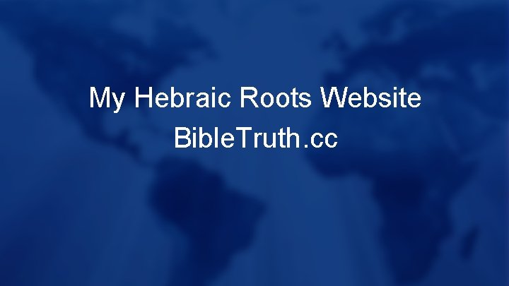 My Hebraic Roots Website Bible. Truth. cc 