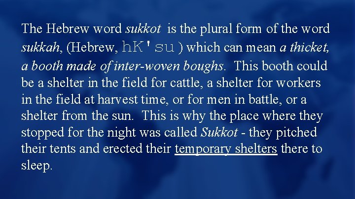 The Hebrew word sukkot is the plural form of the word sukkah, (Hebrew, h.