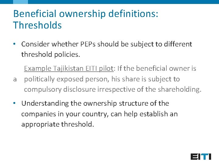 Beneficial ownership definitions: Thresholds • Consider whether PEPs should be subject to different threshold