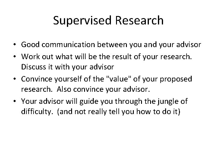 Supervised Research • Good communication between you and your advisor • Work out what