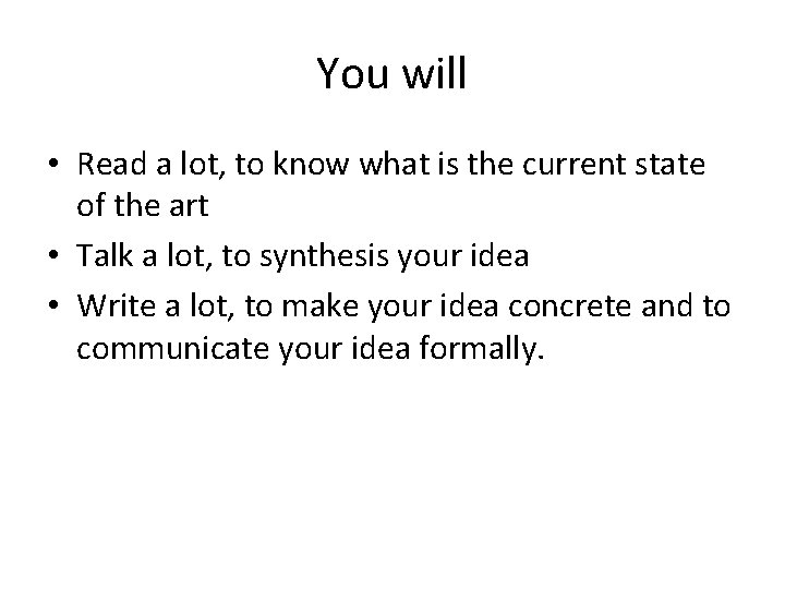 You will • Read a lot, to know what is the current state of