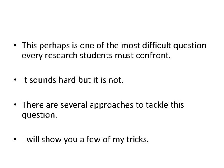  • This perhaps is one of the most difficult question every research students