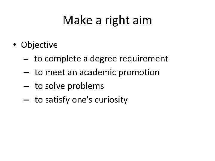 Make a right aim • Objective – to complete a degree requirement – to