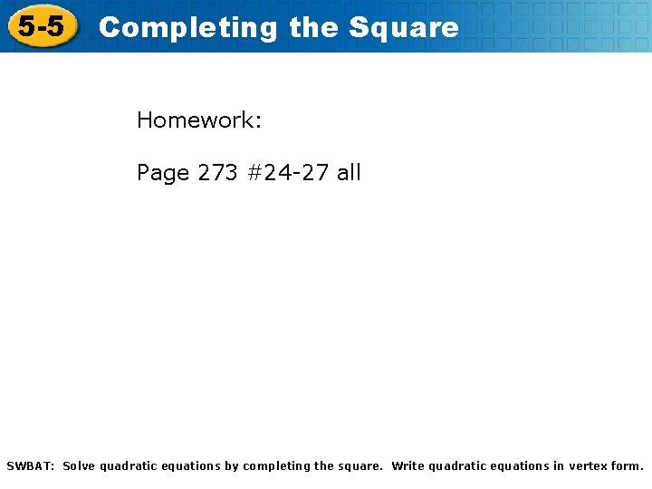 5 -5 Completing the Square Homework: Page 273 #24 -27 all SWBAT: Solve quadratic