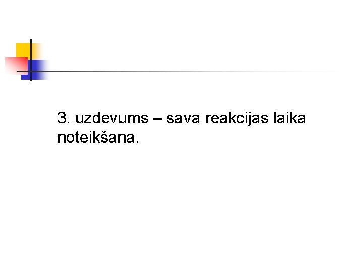 3. uzdevums – sava reakcijas laika noteikšana. 