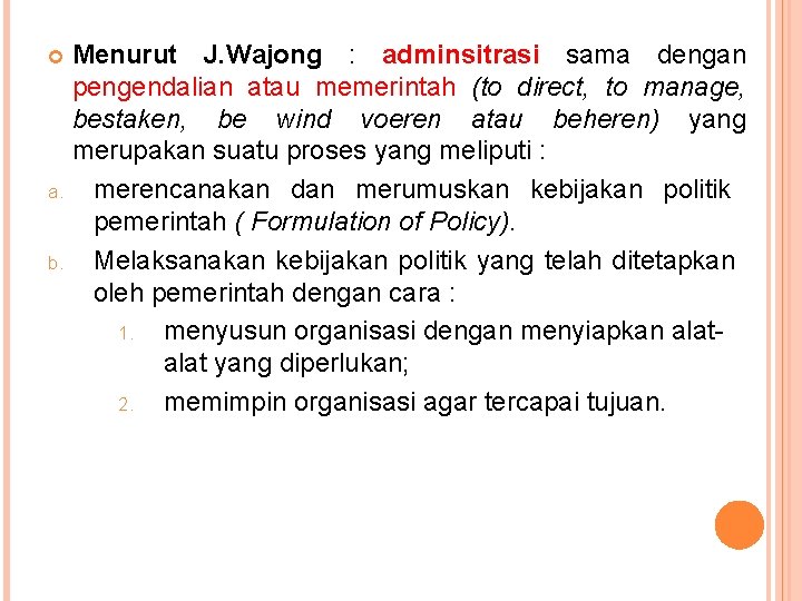 Menurut J. Wajong : adminsitrasi sama dengan pengendalian atau memerintah (to direct, to manage,