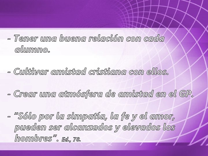 - Tener una buena relación con cada alumno. - Cultivar amistad cristiana con ellos.