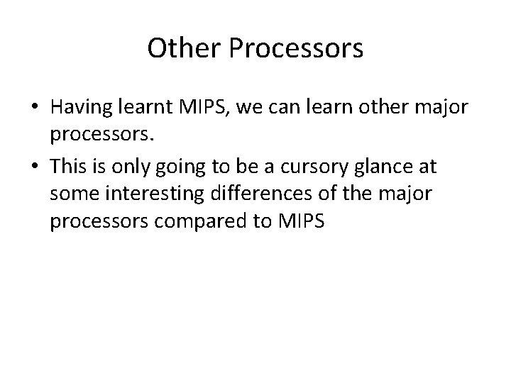 Other Processors • Having learnt MIPS, we can learn other major processors. • This