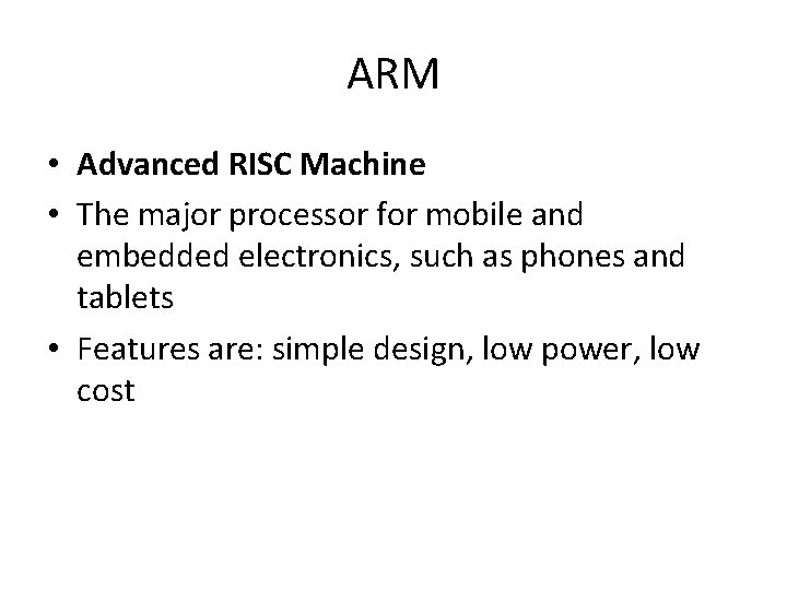 ARM • Advanced RISC Machine • The major processor for mobile and embedded electronics,