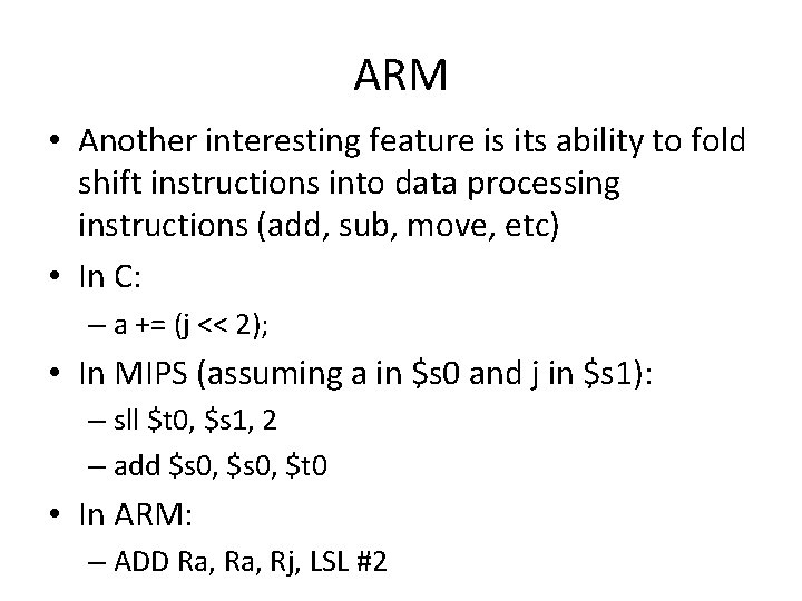 ARM • Another interesting feature is its ability to fold shift instructions into data