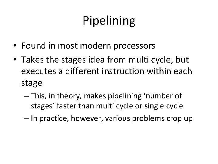 Pipelining • Found in most modern processors • Takes the stages idea from multi
