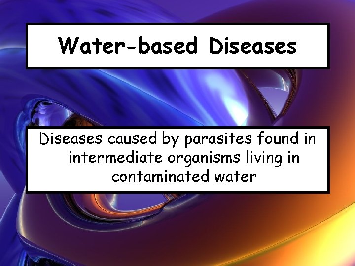 Water-based Diseases caused by parasites found in intermediate organisms living in contaminated water 