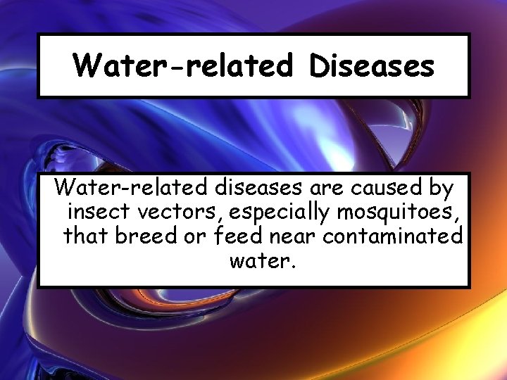 Water-related Diseases Water-related diseases are caused by insect vectors, especially mosquitoes, that breed or