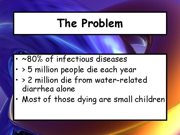 The Problem • ~80% of infectious diseases • > 5 million people die each
