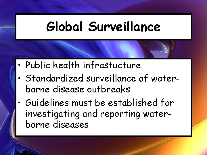 Global Surveillance • Public health infrastucture • Standardized surveillance of waterborne disease outbreaks •