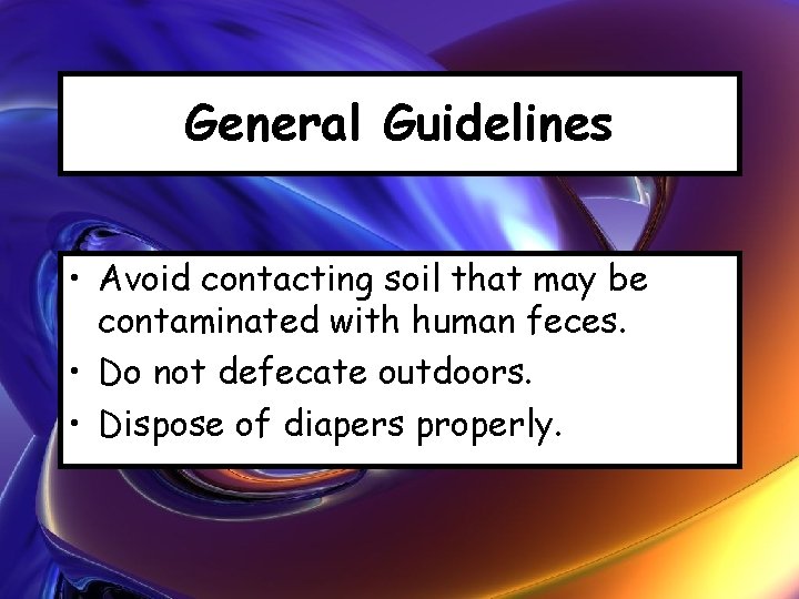 General Guidelines • Avoid contacting soil that may be contaminated with human feces. •