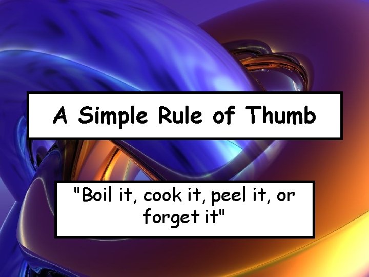 A Simple Rule of Thumb "Boil it, cook it, peel it, or forget it"