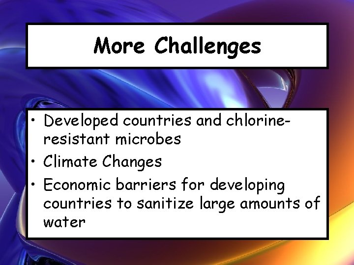 More Challenges • Developed countries and chlorineresistant microbes • Climate Changes • Economic barriers