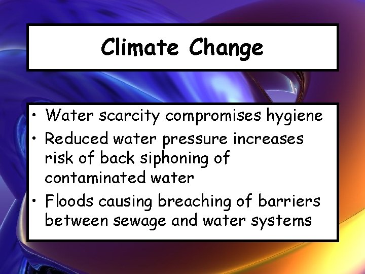 Climate Change • Water scarcity compromises hygiene • Reduced water pressure increases risk of