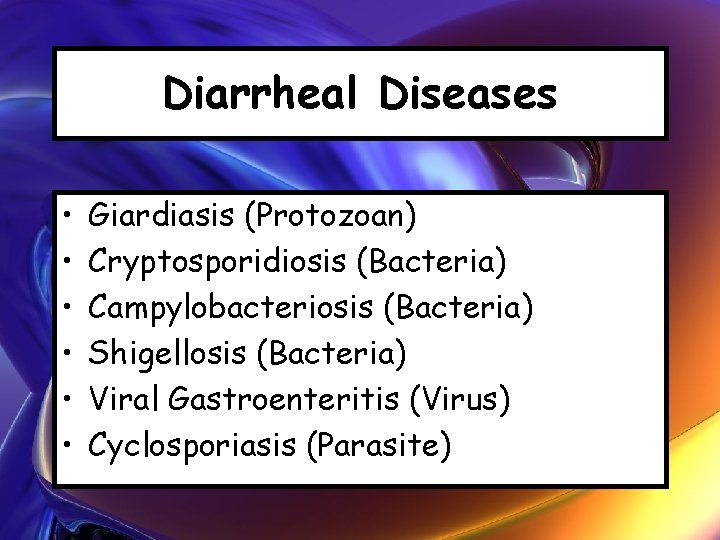 Diarrheal Diseases • • • Giardiasis (Protozoan) Cryptosporidiosis (Bacteria) Campylobacteriosis (Bacteria) Shigellosis (Bacteria) Viral