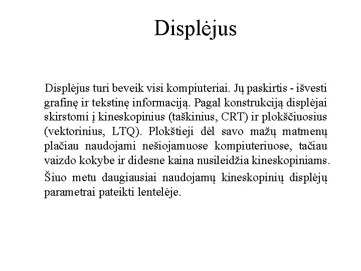 Displėjus turi beveik visi kompiuteriai. Jų paskirtis - išvesti grafinę ir tekstinę informaciją. Pagal