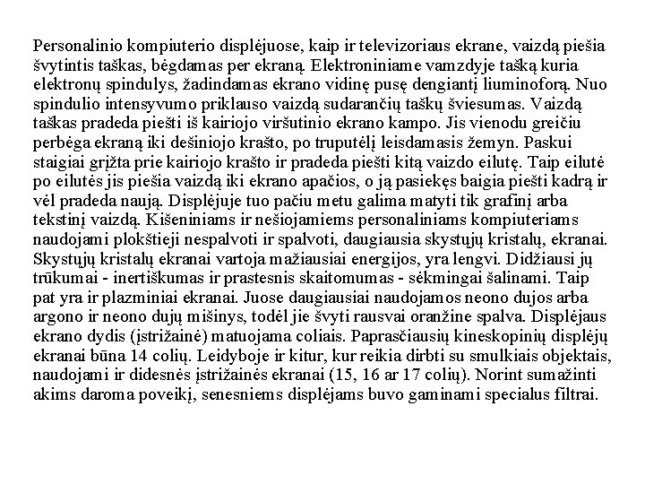 Personalinio kompiuterio displėjuose, kaip ir televizoriaus ekrane, vaizdą piešia švytintis taškas, bėgdamas per ekraną.