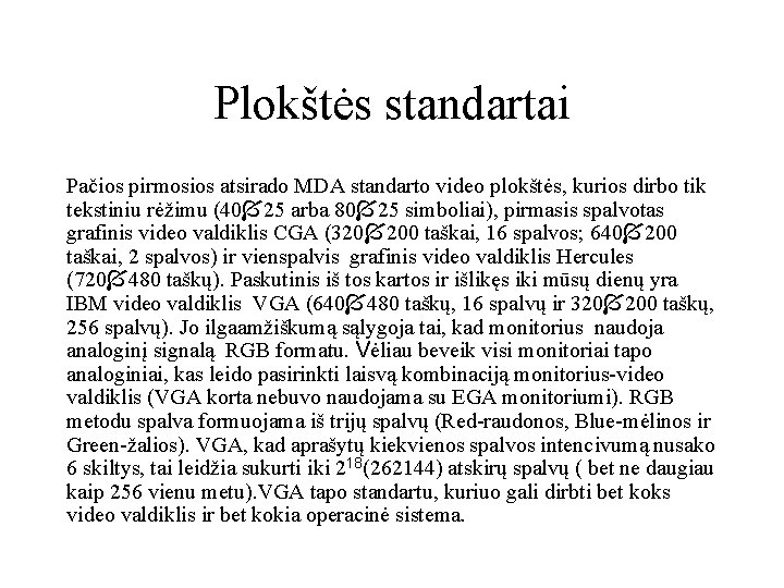 Plokštės standartai Pačios pirmosios atsirado MDA standarto video plokštės, kurios dirbo tik tekstiniu rėžimu