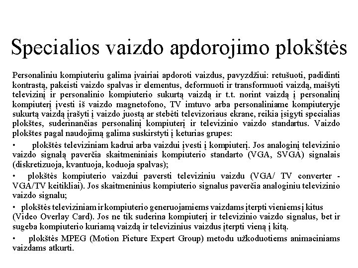 Specialios vaizdo apdorojimo plokštės Personaliniu kompiuteriu galima įvairiai apdoroti vaizdus, pavyzdžiui: retušuoti, padidinti kontrastą,