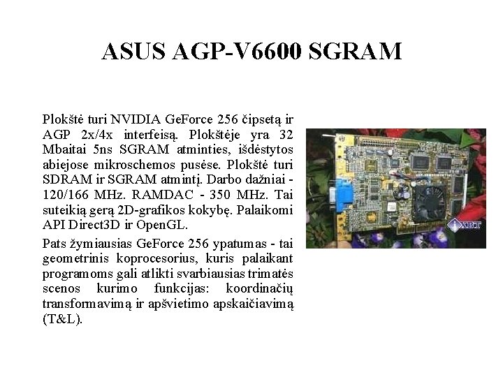 ASUS AGP-V 6600 SGRAM Plokštė turi NVIDIA Ge. Force 256 čipsetą ir AGP 2