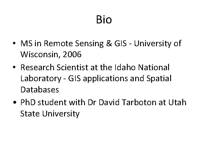 Bio • MS in Remote Sensing & GIS - University of Wisconsin, 2006 •