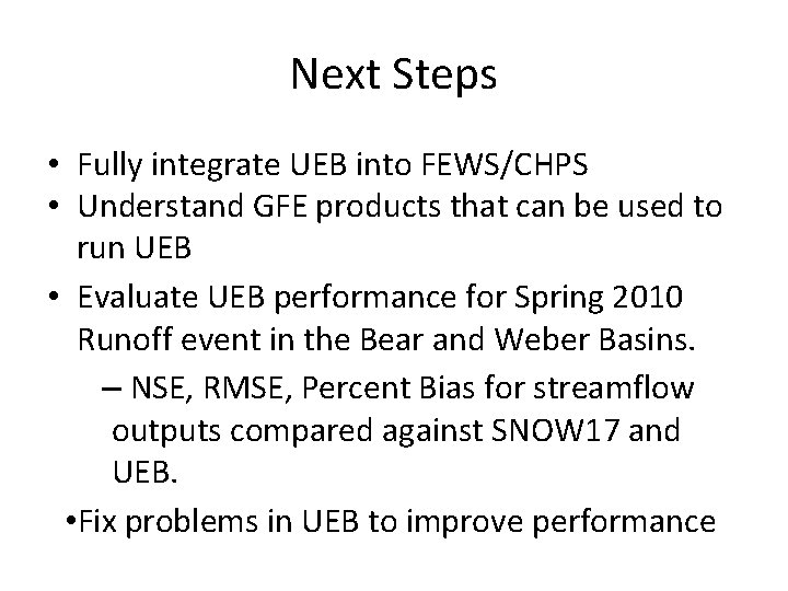 Next Steps • Fully integrate UEB into FEWS/CHPS • Understand GFE products that can