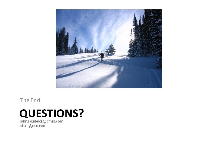 The End QUESTIONS? john. koudelka@gmail. com dtarb@usu. edu 