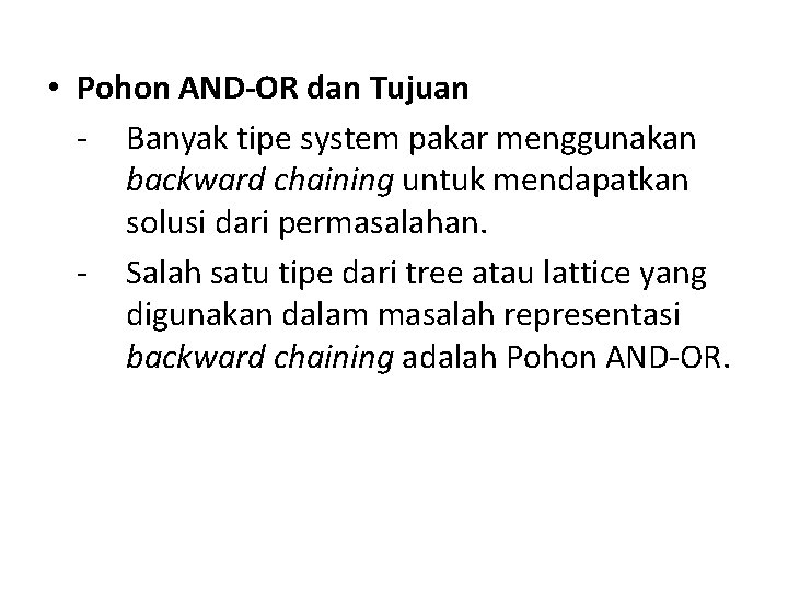  • Pohon AND-OR dan Tujuan - Banyak tipe system pakar menggunakan backward chaining