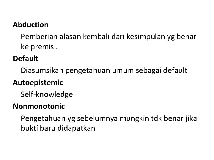 Abduction Pemberian alasan kembali dari kesimpulan yg benar ke premis. Default Diasumsikan pengetahuan umum