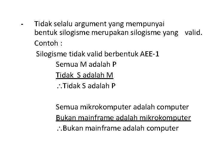 - Tidak selalu argument yang mempunyai bentuk silogisme merupakan silogisme yang valid. Contoh :