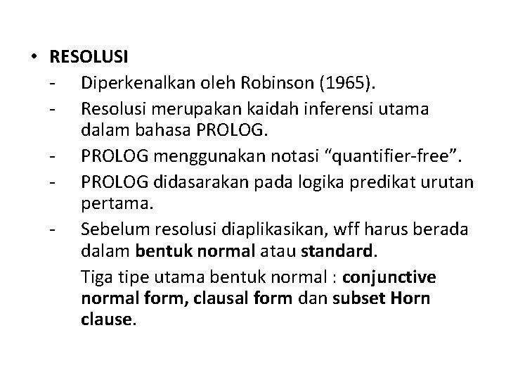  • RESOLUSI - Diperkenalkan oleh Robinson (1965). - Resolusi merupakan kaidah inferensi utama