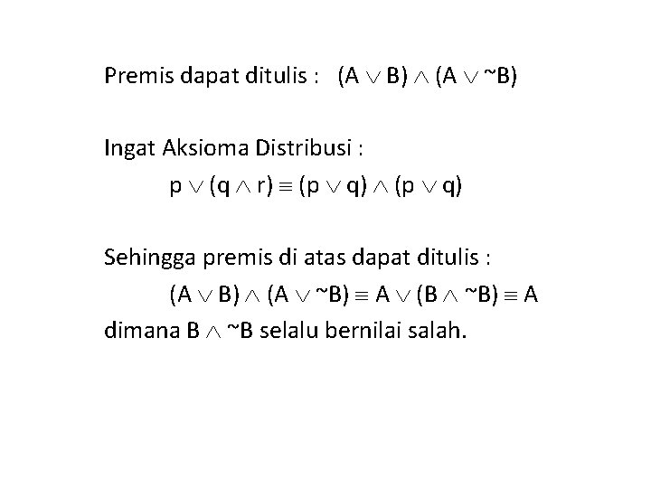 Premis dapat ditulis : (A B) (A ~B) Ingat Aksioma Distribusi : p (q