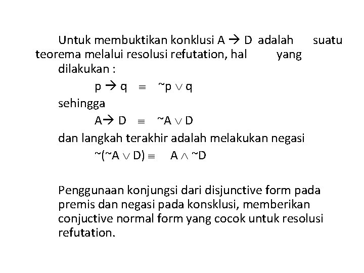 Untuk membuktikan konklusi A D adalah suatu teorema melalui resolusi refutation, hal yang dilakukan