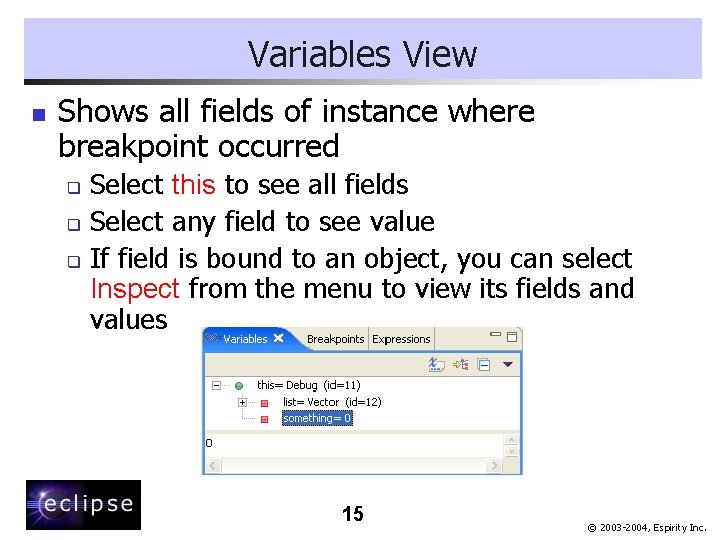 Variables View n Shows all fields of instance where breakpoint occurred Select this to