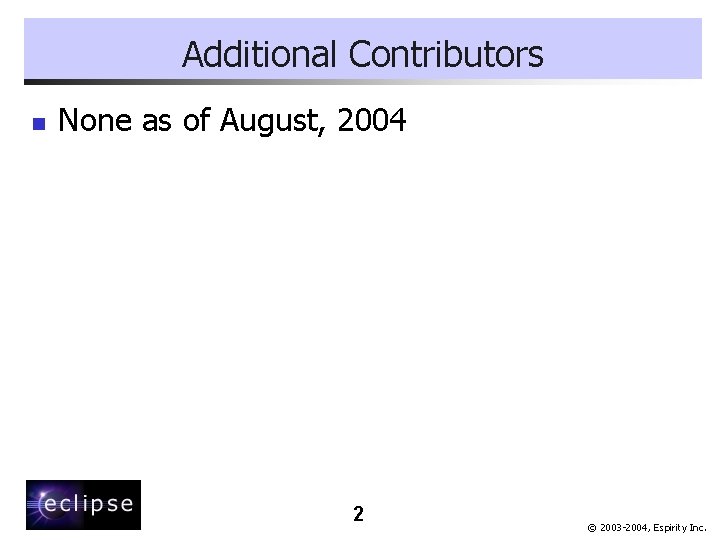 Additional Contributors n None as of August, 2004 2 © 2003 -2004, Espirity Inc.
