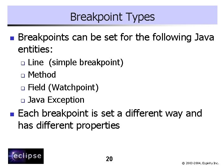 Breakpoint Types n Breakpoints can be set for the following Java entities: Line (simple