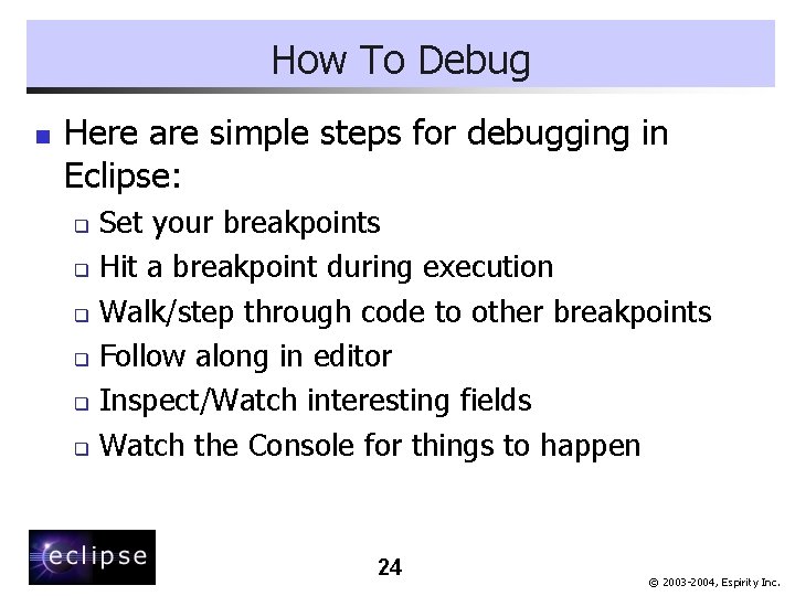 How To Debug n Here are simple steps for debugging in Eclipse: Set your