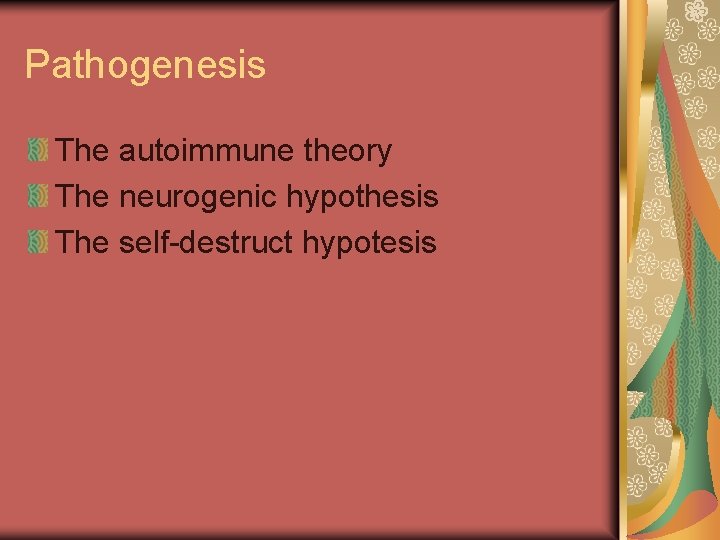 Pathogenesis The autoimmune theory The neurogenic hypothesis The self-destruct hypotesis 